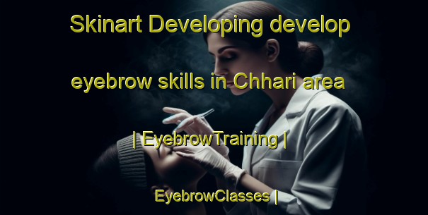 Skinart Developing develop eyebrow skills in Chhari area | EyebrowTraining | EyebrowClasses | SkinartTraining-Pakistan